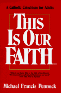 This is Our Faith: A Catholic Catechism for Adults - Pennock, Michael Francis