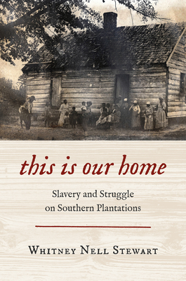 This Is Our Home: Slavery and Struggle on Southern Plantations - Stewart, Whitney Nell
