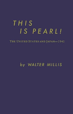 This Is Pearl: The United States and Japan--1941 - Millis, Walter, and Unknown