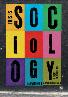 This is Sociology: A Short Introduction - Woodman, Dan, and Threadgold, Steven