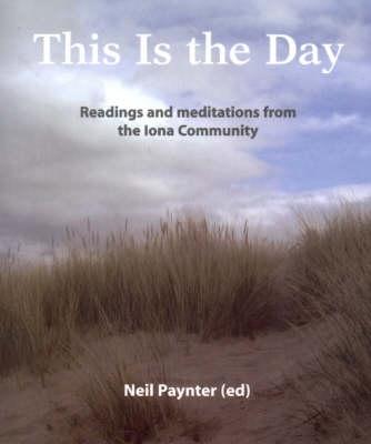 This is the Day: Readings and Meditations from the Iona Community - Paynter, Neil (Editor)