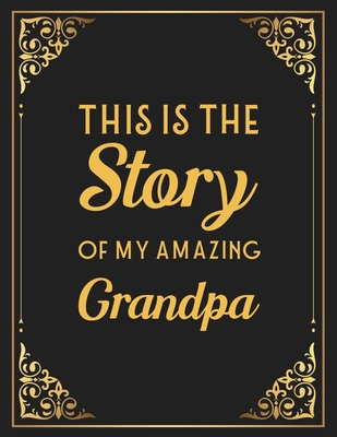 This Is The Story Of My Amazing Grandpa: Memories and Keepsakes for My Grandchildren, Keepsake Interview Book For Grandfathers - Keeper, Family Legacy