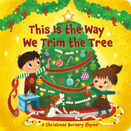 This Is the Way We Trim the Tree: A Christmas Nursery Rhyme