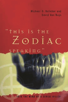 This Is the Zodiac Speaking: Into the Mind of a Serial Killer - Ph D, Michael D Kelleher, and Nuys, David Van