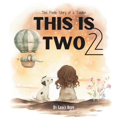 This Is Two: The Poetic Story of a Toddler: 2 year old - Hope, The Luxuries to, and Hope, Grace