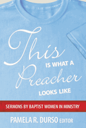 This Is What a Preacher Looks Like: Sermons by Baptist Women in Ministry