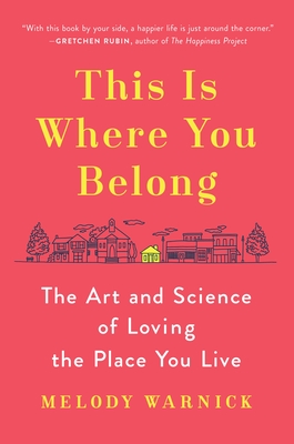 This Is Where You Belong: The Art and Science of Loving the Place You Live - Warnick, Melody