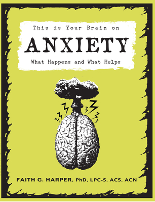 This Is Your Brain on Anxiety: What Happens and What Helps - Harper, Faith G