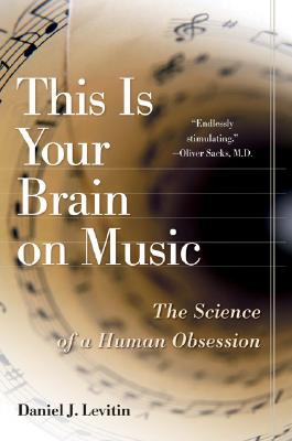 This Is Your Brain on Music: The Science of a Human Obsession - Levitin, Daniel J, Professor