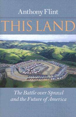 This Land: The Battle Over Sprawl and the Future of America - Flint, Anthony, Mr.