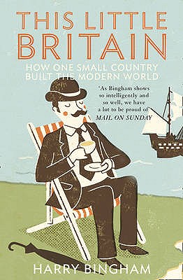 This Little Britain: How One Small Country Changed the Modern World - Bingham, Harry