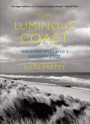 This Luminous Coast: Walking England's Eastern Edge - Pretty, Jules