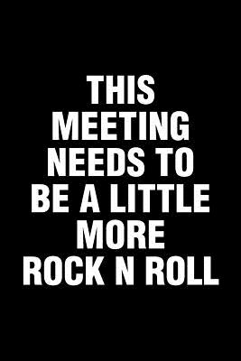 This Meeting Needs To Be A Little More Rock N Roll: Office Humor Funny Saying Notebook / Journal 6x9 With 120 Blank Ruled Pages - Bored Room Notebooks