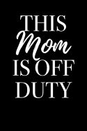 This Mom Is Off Duty: Blank Lined Journal