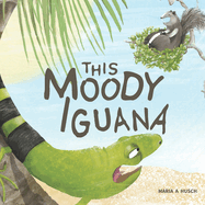 This Moody Iguana: Story about friendship, empathy, patience and self-care.