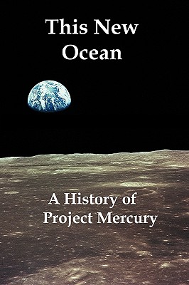 This New Ocean: A History of Project Mercury - Swenson, Loyd S, Jr., and Grimwood, James M, and Alexander, Charles C