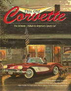 This Old Corvette: The Ultimate Tribute to America's Sports Car