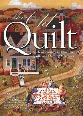 This Old Quilt: A Heartwarming Celebration of Quilts and Quilting Memories - Aldrich, Margret (Editor)