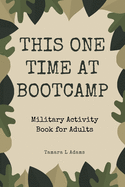This One Time At Boot Camp: Military Activity Book for Adults