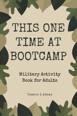 This One Time At Boot Camp: Military Activity Book for Adults - Adams, Tamara L