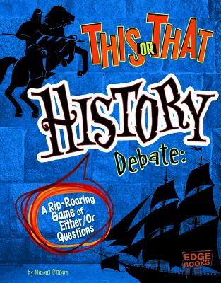 This or That History Debate: A Rip-Roaring Game of Either/Or Questions - O'Hearn, Michael, and Solie, Timothy (Consultant editor)