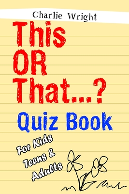 This OR That...? Quiz Book For Kids, Teens & Adults: (Best Gift For Girls and Boys, Stocking Stuffers for Kids) - Wright, Charlie