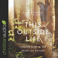 This Outside Life: Finding God in the Heart of Nature