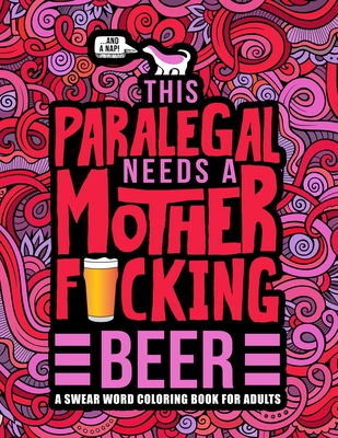 This Paralegal Needs a Mother F*cking Beer: A Swear Word Coloring Book for Adults: A Funny Adult Coloring Book for Paralegals & Legal Assistants for Stress Relief & Relaxation - Honey Badger Coloring