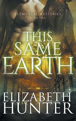 This Same Earth: Elemental Mysteries Book Two - Hunter, Elizabeth, Ed.D.