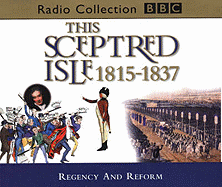 This Sceptred Isle: Regency and Reform 1815-1837 v.9