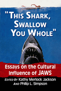 This Shark, Swallow You Whole: Essays on the Cultural Influence of Jaws