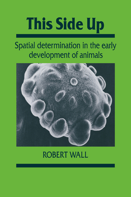 This Side Up: Spatial Determination in the Early Development of Animals - Wall, Robert