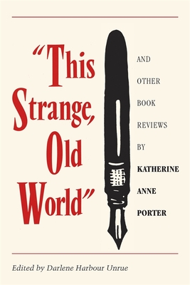 This Strange, Old World and Other Book Reviews by Katherine Anne Porter - Porter, Katherine Anne, and Unrue, Darlene Harbour (Editor)