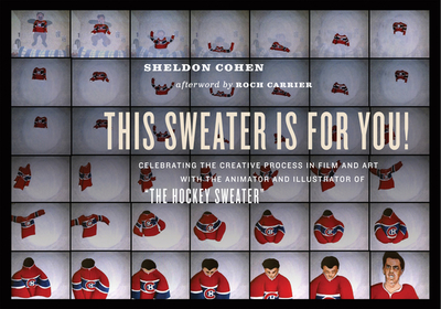 This Sweater Is for You!: Celebrating the Creative Process in Film and Art: With the Animator and Illustrator of the Hockey Sweater - Cohen, Sheldon, and Carrier, Roch (Afterword by)