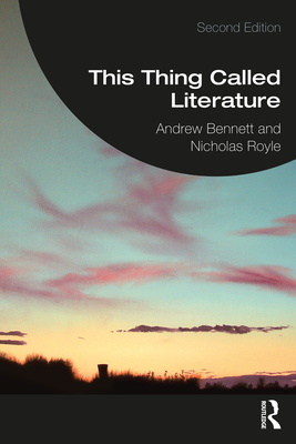 This Thing Called Literature: Reading, Thinking, Writing - Bennett, Andrew, and Royle, Nicholas