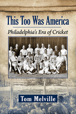 This Too Was America: Philadelphia's Era of Cricket - Melville, Tom