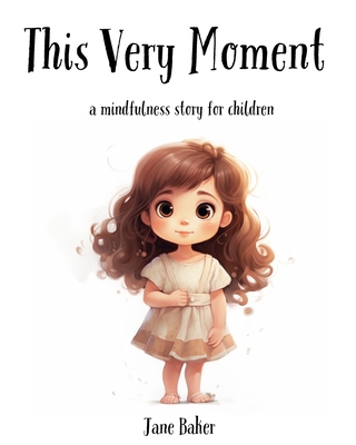 This Very Moment: A Mindfulness Story for Children - Baker, Jane