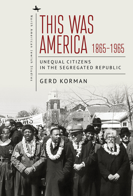 This Was America, 1865-1965: Unequal Citizens in the Segregated Republic - Korman, Gerd