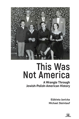 This Was Not America: A Wrangle Through Jewish-Polish-American History - Janicka, El bieta, and Steinlauf, Michael