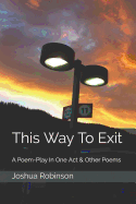 This Way to Exit: A Poem-Play in One Act & Other Poems