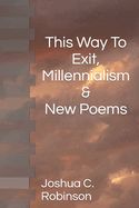 This Way to Exit, Millennialism & New Poems
