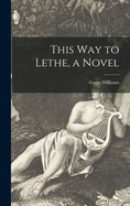 This Way to Lethe, a Novel