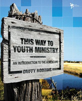 This Way to Youth Ministry: An Introduction to the Adventure - Robbins, Duffy, Mr.