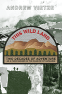 This Wild Land: Two Decades of Adventure as a Park Ranger in the Shadow of Katahdin