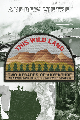 This Wild Land: Two Decades of Adventure as a Park Ranger in the Shadow of Katahdin - Vietze, Andrew