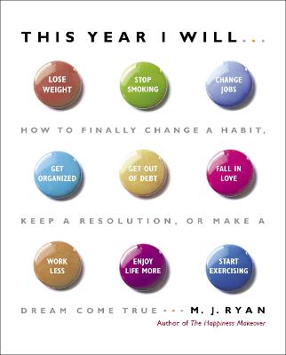 This Year I Will...: How to Finally Change a Habit, Keep a Resolution, or Make a Dream Come True - Ryan, M J