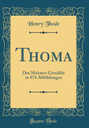 Thoma: Des Meisters Gemalde in 874 Abbildungen (Classic Reprint)