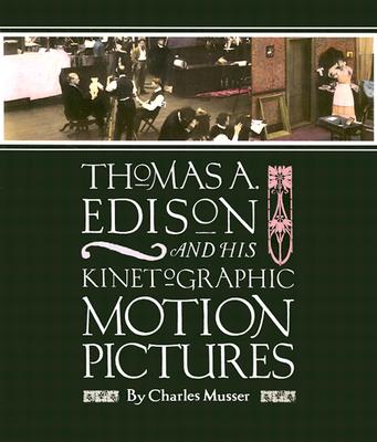 Thomas a Edison and His Kinetographic Motion Pictures - Musser, Charles