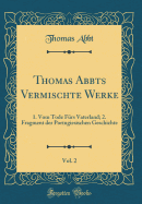 Thomas Abbts Vermischte Werke, Vol. 2: 1. Vom Tode Frs Vaterland; 2. Fragment Der Portugiesischen Geschichte (Classic Reprint)