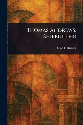 Thomas Andrews, Shipbuilder - Bullock, Shan F